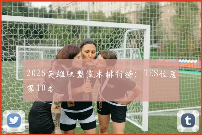 2026英雄联盟技术排行榜：TES位居第10名
